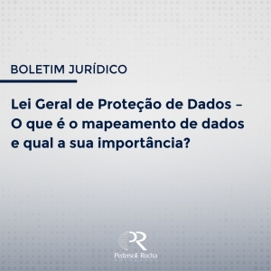 LEI GERAL DE PROTEÇÃO DE DADOS – O QUE É O MAPEAMENTO DE DADOS E QUAL A SUA IMPORTÂNCIA?