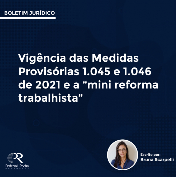 VIGÊNCIA DAS MEDIDAS PROVISÓRIAS 1.045 E 1.046 DE 2021 E A “MINI REFORMA TRABALHISTA”