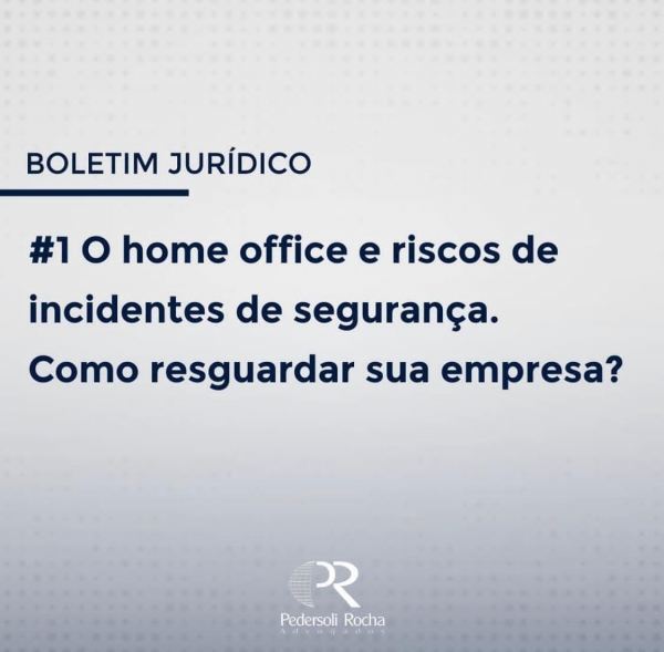 O HOME OFFICE E RISCOS DE INCIDENTES DE SEGURANÇA. COMO RESGUARDAR SUA EMPRESA?