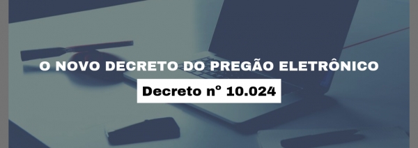 O Decreto nº 10.024, publicado em 23/09, regulamenta o pregão eletrônico e revoga os Decretos que anteriormente regiam o assunto. Você sabe o alcance e quais as inovações trazidas por essa norma?